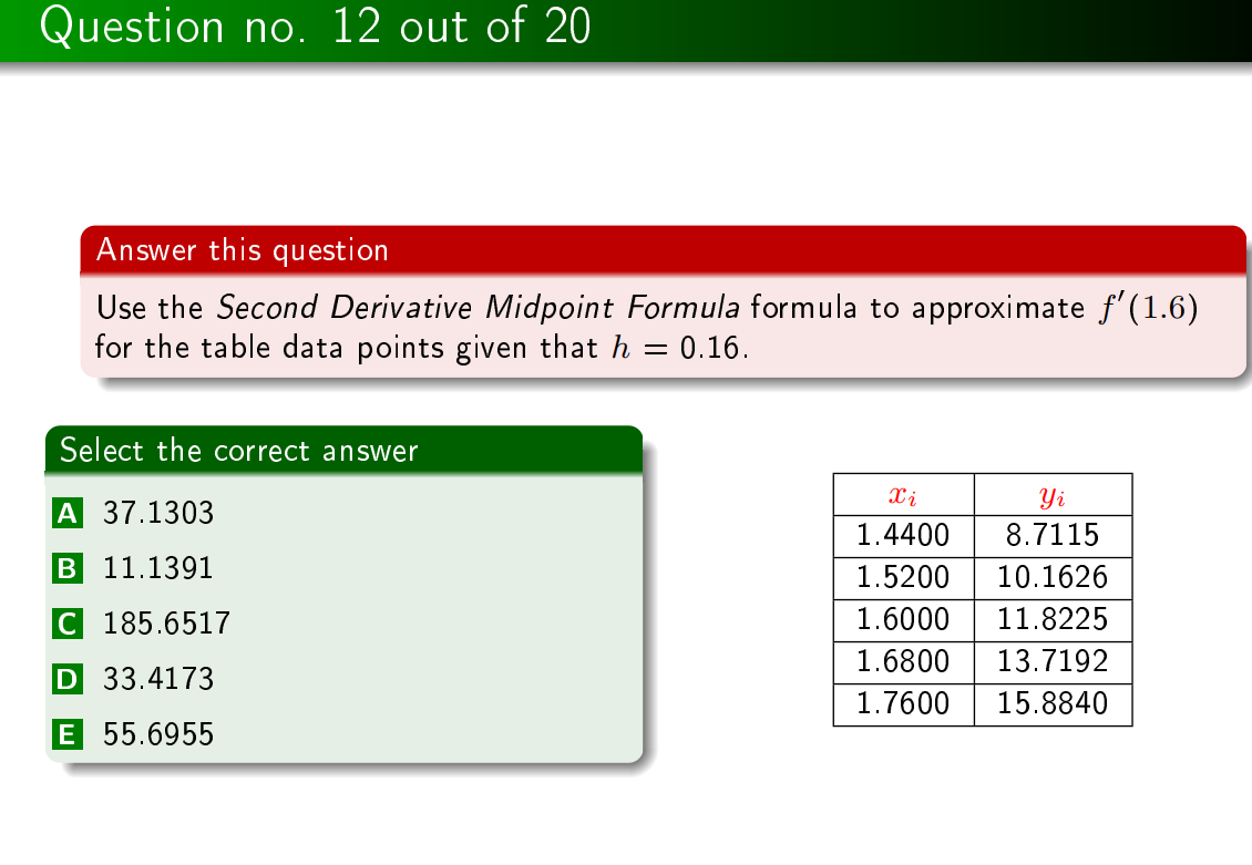 Question no. 12 out of 20
Answer this question
Use the Second Derivative Midpoint Formula formula to approximate f(1.6)
for 