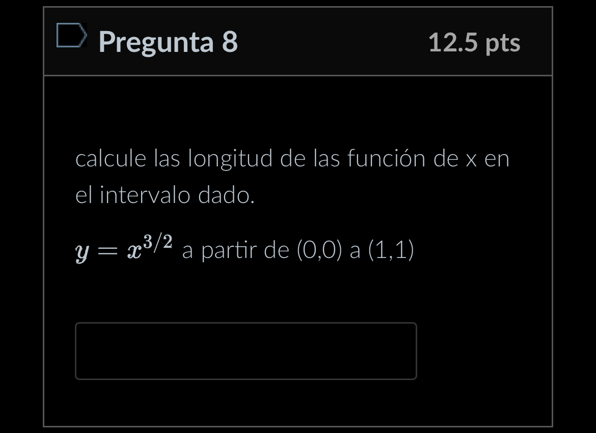 Pregunta 8 12.5 pts calcule las longitud de las función de \( x \) en el intervalo dado. \( y=x^{3 / 2} \) a partir de \( (0,