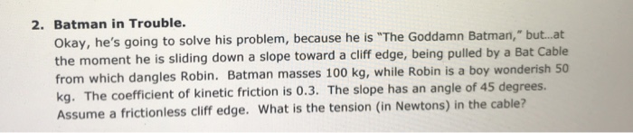 Solved 2. Batman in Trouble. Okay, he's going to solve his | Chegg.com
