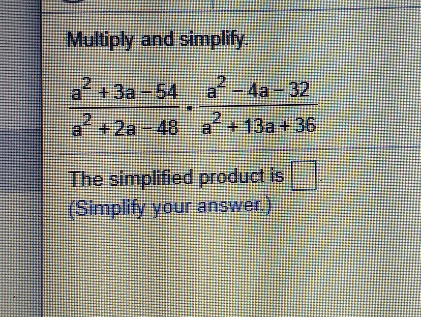 Solved Multiply and simplify. a? + 3a -54 a2-4a - 32 a? +2a | Chegg.com