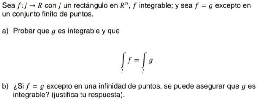 Sea \( f: J \rightarrow R \) con \( J \) un rectángulo en \( R^{n}, f \) integrable; y sea \( f=g \) excepto en un conjunto f