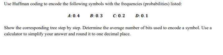 Solved Use Huffman coding to encode the following symbols | Chegg.com