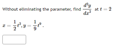 Without eliminating the parameter, find \( \frac{d^{2} y}{d x^{2}} \) at \( t=2 \) \( x=\frac{1}{2} t^{2}, y=\frac{1}{9} t^{9