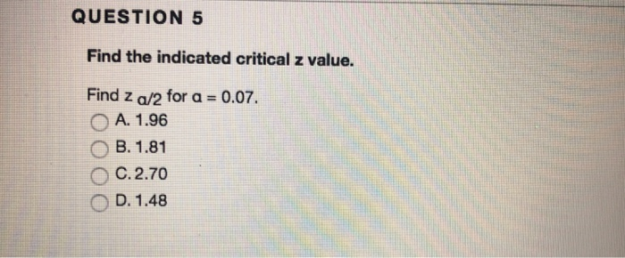 Solved QUESTION 5 Find the indicated critical z value. Find | Chegg.com