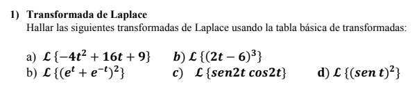 1) Transformada de Laplace Hallar las siguientes transformadas a) L {-4t² + 16t +9} b) L {(et + e-t)²} de Laplace usando la t