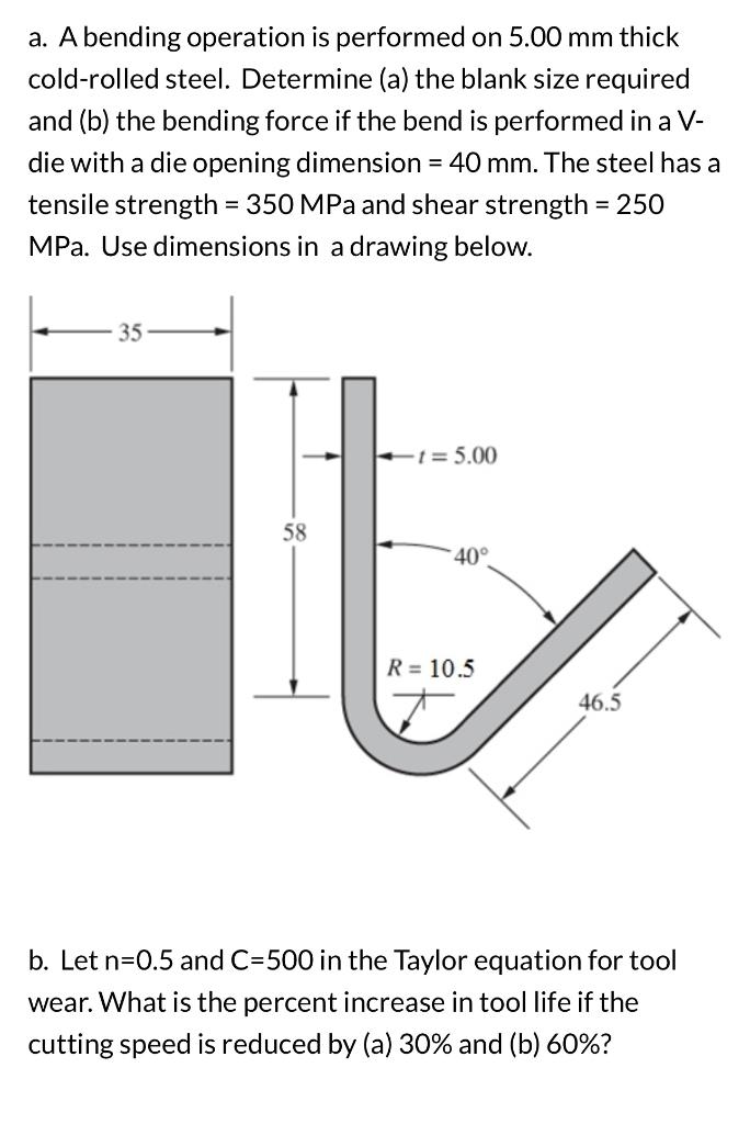 a. A bending operation is performed on \( 5.00 \mathrm{~mm} \) thick cold-rolled steel. Determine (a) the blank size required