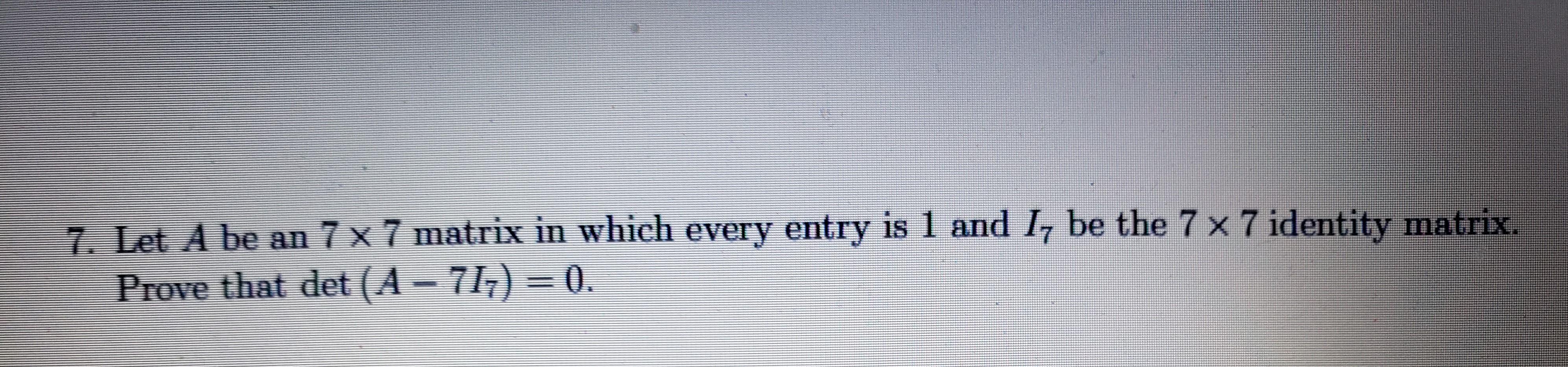 Solved 7. Let A be an 7 x 7 matrix in which every entry is 1 | Chegg.com