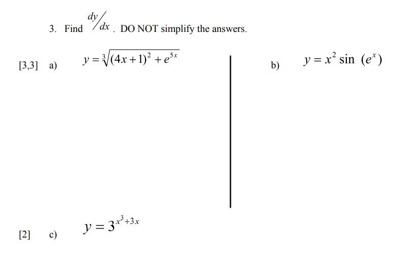 dy 3. Find dx DO NOT simplify the answers. y V = }(4x + 1)² +ex y = x’ sin (e) [3,3] a) b) y = 3x+3x [2] c)