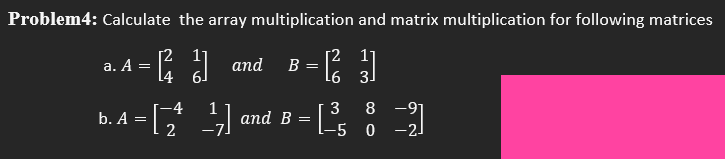 Solved Problem4: Calculate the array multiplication and | Chegg.com