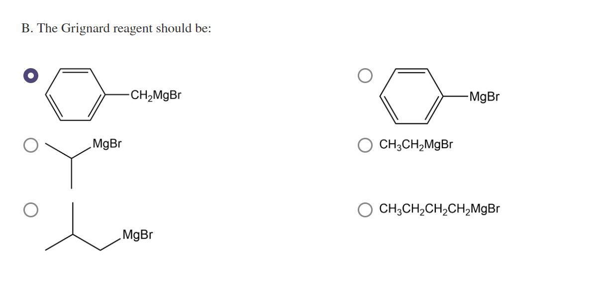 B. The Grignard reagent should be:
-CH?MgBr
MgBr
MgBr
-MgBr
CH3CH?MgBr
CH3CH?CH?CH?MgBr