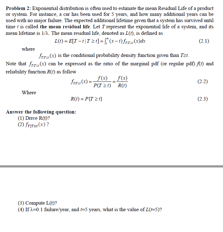 Problem 2: Exponential distribution is often used to estimate the mean Residual Life of a product or system. For instance, a 