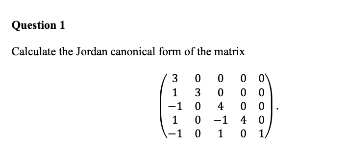 Solved Question 1 Calculate the Jordan canonical form of the | Chegg.com