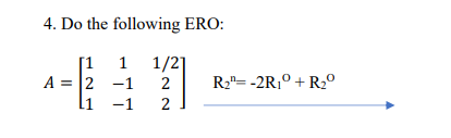 Solved 4. Do the following ERO: A=⎣⎡1211−1−11/222⎦⎤R2n | Chegg.com