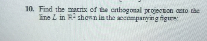 Solved 10. Find the matrix of the orthogonal projection onto | Chegg.com