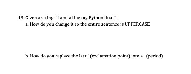 Solved 13. Given a string: “I am taking my Python final!". | Chegg.com