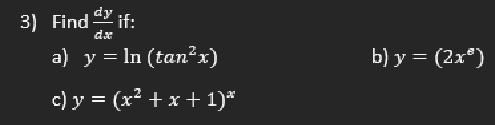 3) Find \( \frac{d y}{d x} \) if: a) \( y=\ln \left(\tan ^{2} x\right) \) b) \( y=\left(2 x^{e}\right) \) c) \( y=\left(x^{2}