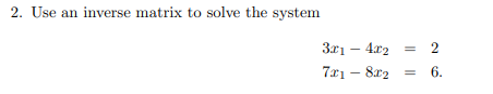 Solved Use an inverse matrix to solve the system 3x1 − 4x2 | Chegg.com