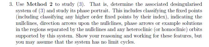 3. use method 2 to study (3). that is, determine the associated desingularised system of (3) and study its phase portrait. th