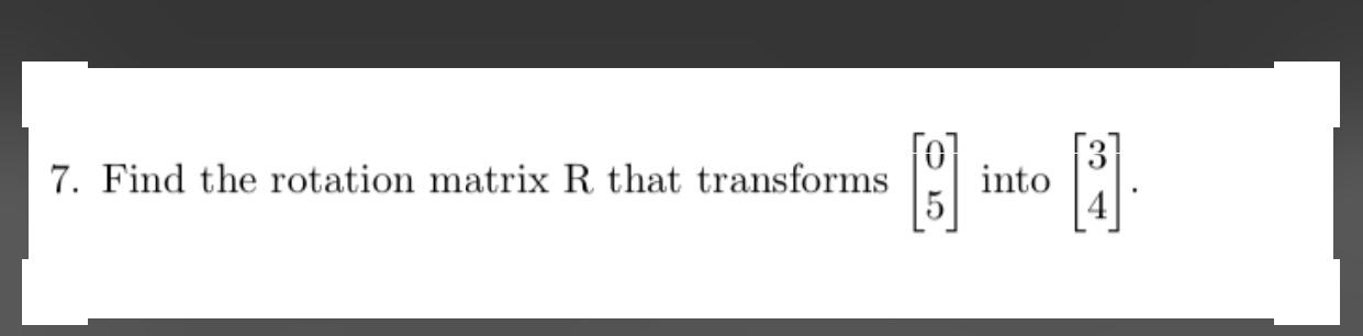 Solved 7. Find the rotation matrix R that transforms 8 into | Chegg.com