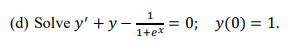 \( y^{\prime}+y-\frac{1}{1+e^{x}}=0 ; \quad y(0)=1 \)