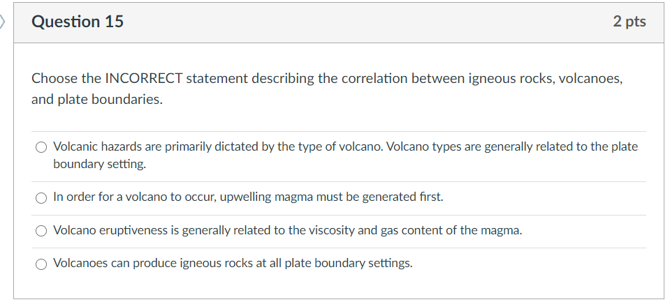 Question 15 2 pts Choose the INCORRECT statement describing the correlation between igneous rocks, volcanoes, and plate bound