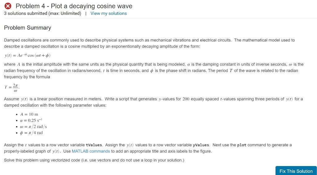 ( Problem 4 - Plot a decaying cosine wave
3 solutions submitted (max: Unlimited) | View my solutions
Problem Summary
Damped o