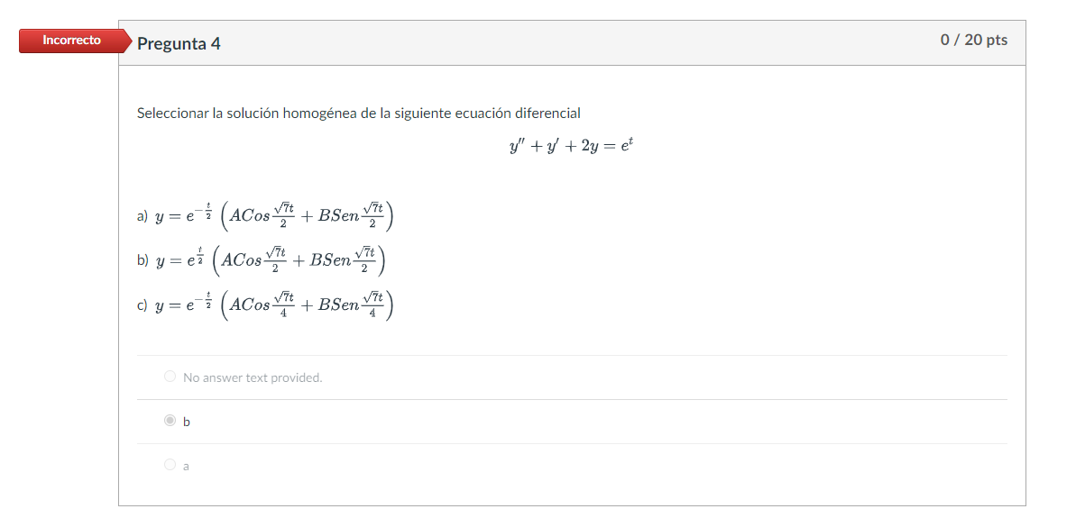 Seleccionar la solución homogénea de la siguiente ecuación diferencial \[ y^{\prime \prime}+y^{\prime}+2 y=e^{t} \] a) \( y=e