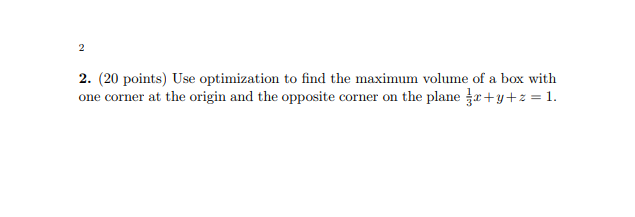 optimization: find largest volume of a box given... Solved 2. (20 points) Use optimization to find the maximum | Chegg.com