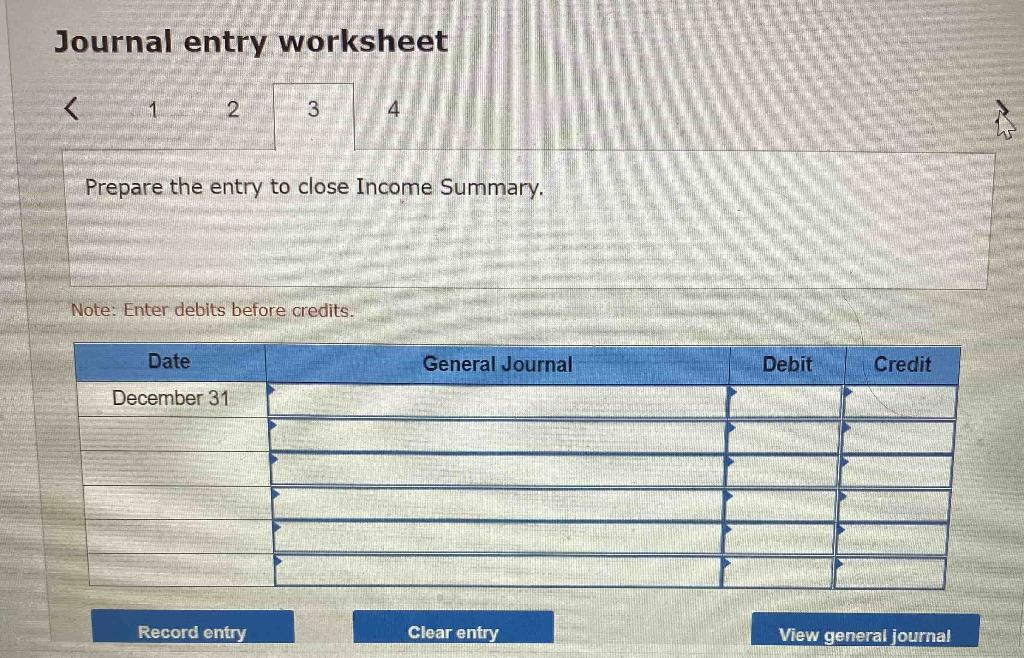 Journal entry worksheet
\[
1-2
\]
Prepare the entry to close Income Summary.
Note: Enter debits before credits.