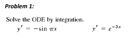 Solve the ODE by integration. \[ y^{\prime}=-\sin \pi x \quad y^{\prime}=e^{-3 x} \]