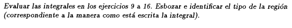 Evaluar las integrales en los ejercicios 9 a 16. Esbozar e identificar el tipo de la región (correspondiente a la manera como