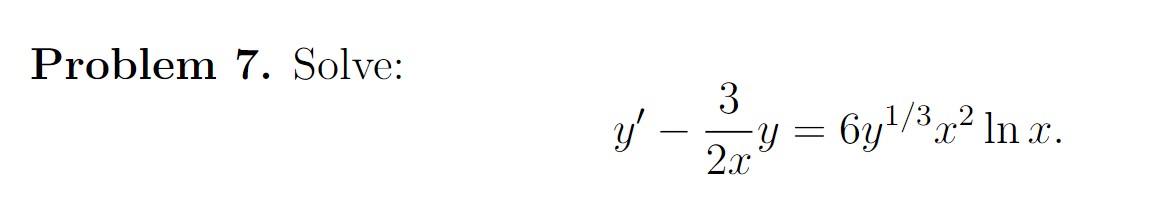 Problem 7. Solve: \[ y^{\prime}-\frac{3}{2 x} y=6 y^{1 / 3} x^{2} \ln x \text {. } \]