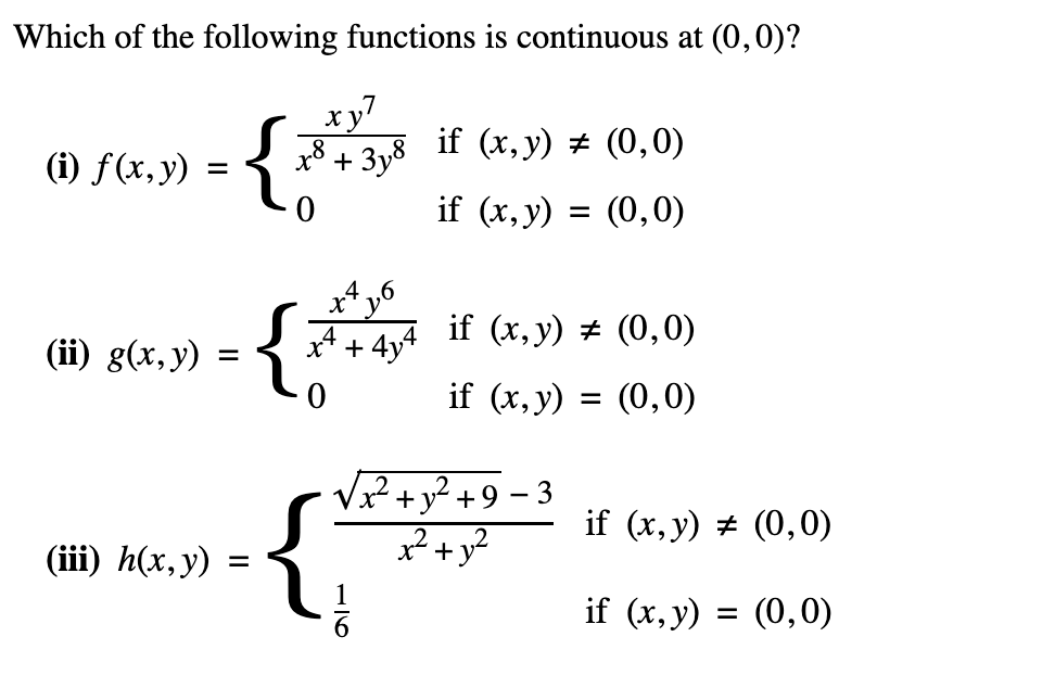 Which of the following functions is continuous at \( (0,0) \) ? (i) \( f(x, y)=\left\{\begin{array}{ll}\frac{x y^{7}}{x^{8}+3