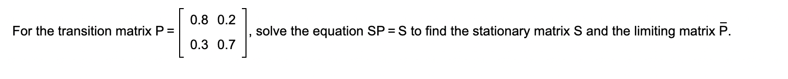 Solved For the transition matrix P=[0.80.30.20.7], solve the | Chegg.com