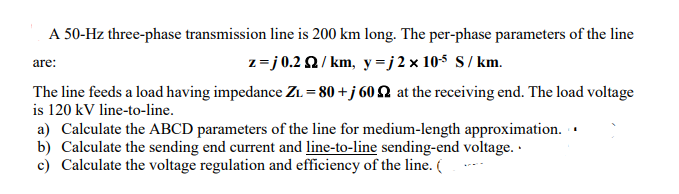 Solved are: A 50-Hz three-phase transmission line is 200 km | Chegg.com