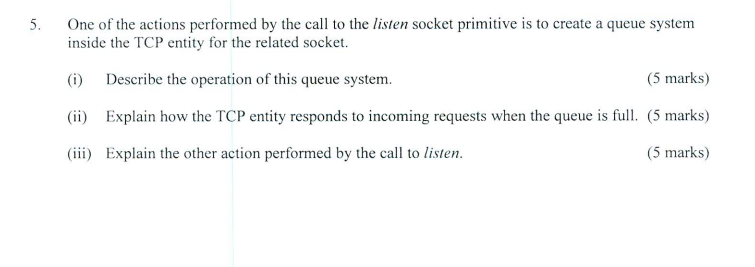 5. One of the actions performed by the call to the listen socket primitive is to create a queue system inside the TCP entity