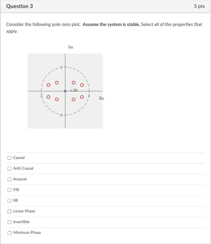 Consider the following pole-zero plot. Assume the system is stable. Select all of the properties that apply.
Causal
Anti-Caus