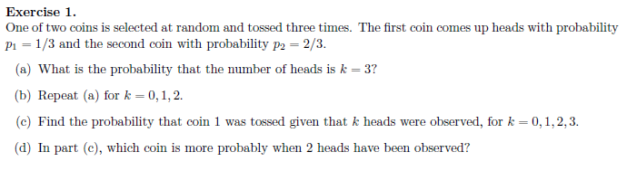 Solved Exercise 1 One of two coins is selected at random and | Chegg.com