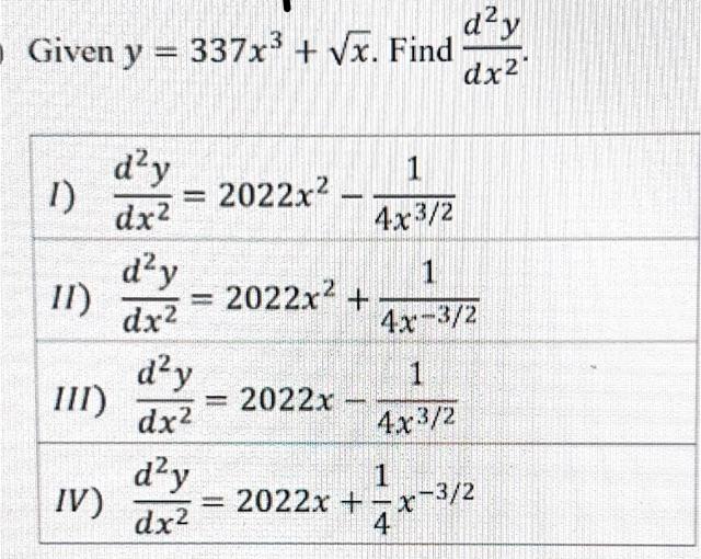 Given \( y=337 x^{3}+\sqrt{x} \). Find \( \frac{d^{2} y}{d x^{2}} \). 1) \( \frac{d^{2} y}{d x^{2}}=2022 x^{2}-\frac{1}{4 x^{