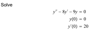 Solve y -8y-9y = 0 y(0) = 0 y(0) = 20