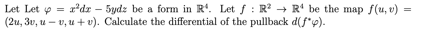 Solved Let Let φ X2dx−5ydz Be A Form In R4 Let F R2→r4 Be