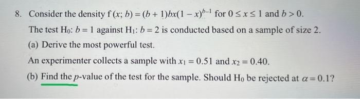 Solved 8. Consider The Density F(x; B) = (b + 1)bx(1 - X)-1 | Chegg.com