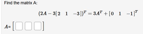 Solved Find the matrix A : (2A−3[21−3])T=3AT+[01−1]T A=[] | Chegg.com