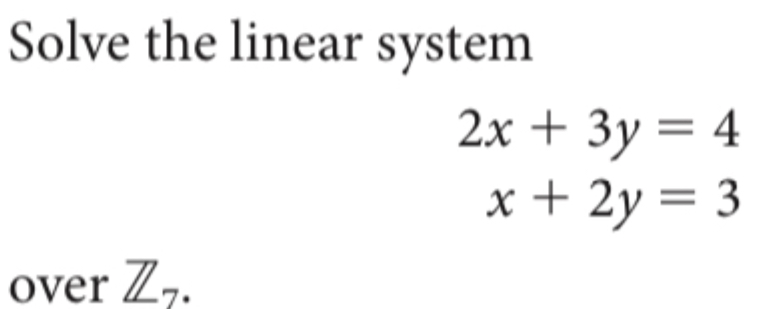 Solved Solve the linear system2x+3y=4x+2y=3over Z7. | Chegg.com