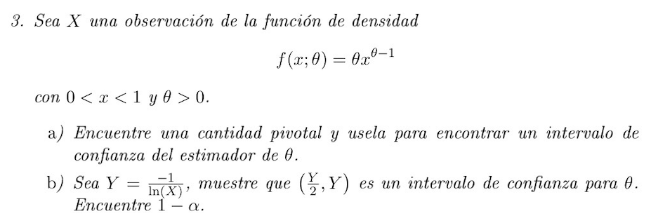 3. Sea X una observación de la función de densidad f(x; 0) = 0x0-1 con 0<x< 1 y 0 > 0. a) Encuentre una cantidad pivotal y us