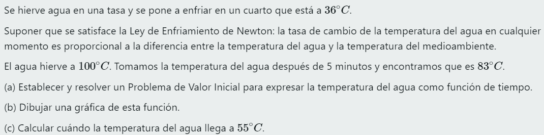 Se hierve agua en una tasa y se pone a enfriar en un cuarto que está a \( 36^{\circ} C \). Suponer que se satisface la Ley de