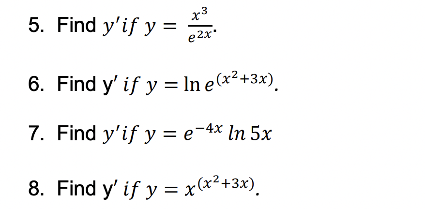 \( y^{\prime} \) if \( y=\frac{x^{3}}{e^{2 x}} \) \( y^{\prime} \) if \( y=\ln e^{\left(x^{2}+3 x\right)} \) \( y^{\prime} \)