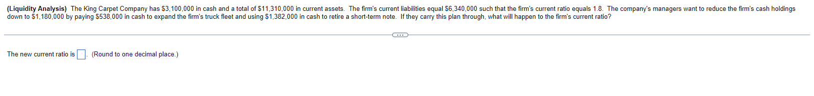 Solved The new current ratio is (Round to one decimal | Chegg.com