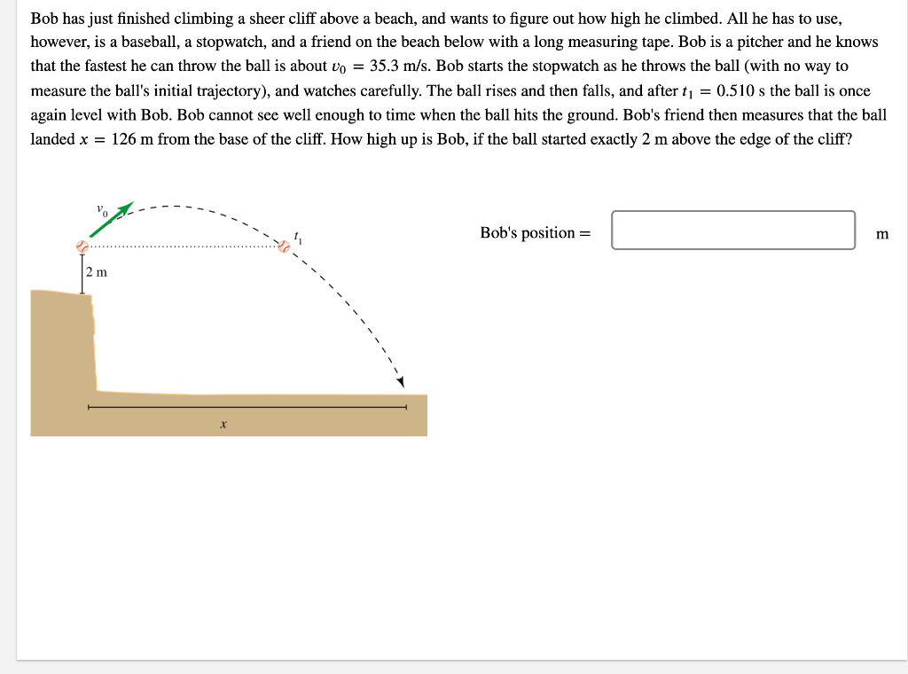 Solved Bob has just finished climbing a sheer cliff above a