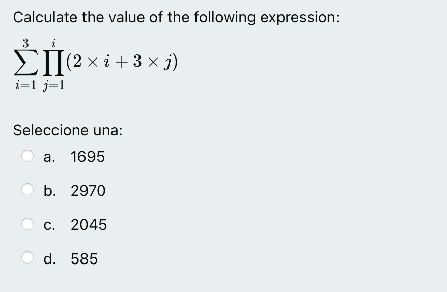 Calculate the value of the following expression: 3 i ΣΠ(2 xi + 3 x3) i=1 j=1 Seleccione una: a. 1695 b. 2970 C. 2045 d. 585